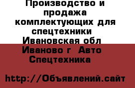 Производство и продажа комплектующих для спецтехники - Ивановская обл., Иваново г. Авто » Спецтехника   